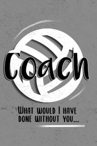 Livre COACH! What would I have done without you!: 6x9 Notebook, Ruled, funny, Thankyou gift, appreciation for women/men coach or retirement gift ideas for a Perfect Journals