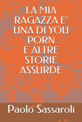 Kniha La MIA Ragazza E' Una Di You Porn E Altre Storie Assurde Paolo Sassaroli