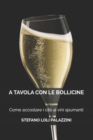 Carte A Tavola con le Bollicine: Come accostare i cibi ai vini spumanti Stefano Loli Palazzini