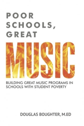 Knjiga Poor Schools, Great Music: Building Great Music Programs in Schools with Student Poverty Douglas Boughter M. Ed