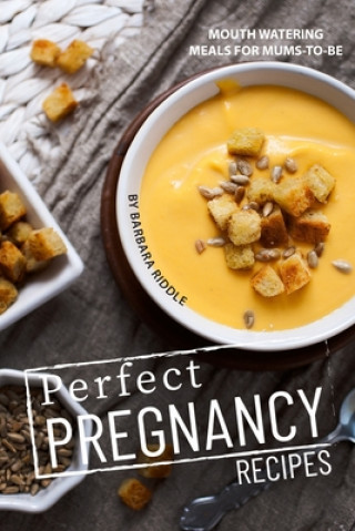 Knjiga Perfect Pregnancy Recipes: Mouth Watering Meals for Mums-to-Be Barbara Riddle