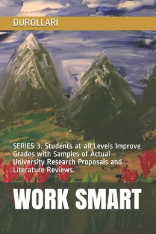 Knjiga Work Smart: SERIES 3. Students at all Levels Improve Grades with Samples of Actual University Research Proposals and Literature Re Durollari