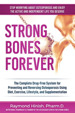 Kniha Strong Bones Forever: The Complete Drug-Free System for Preventing and Reversing Osteoporosis Using Diet, Exercise, Lifestyle, and Supplenta Raymond Hinish