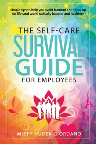 Kniha The Self-Care Survival Guide for Employees: Simple tips to help you avoid burnout and show up to life (and work) radically happier and healthier Misty Hudek Giordano