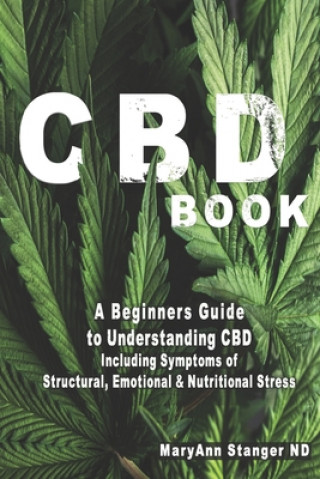 Carte CBD Book: A Beginners Guide to Understanding CBD including: Symptoms of Structural, Emotional and Nutritional Stress Maryann Stanger Nd