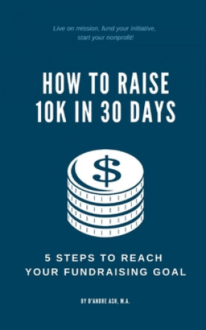 Kniha How to Raise 10k in 30 Days: 5 Steps to Reach Your Fundraising Goal D'Andre Ash