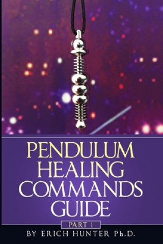 Könyv Pendulum Healing Commands Guide: Part 1 Erich Hunter Ph. D.