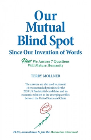 Carte Our Mutual Blind Spot Since Our Invention of Words: HOW We Answer 7 Questions Will Mature Humanity Terry Mollner