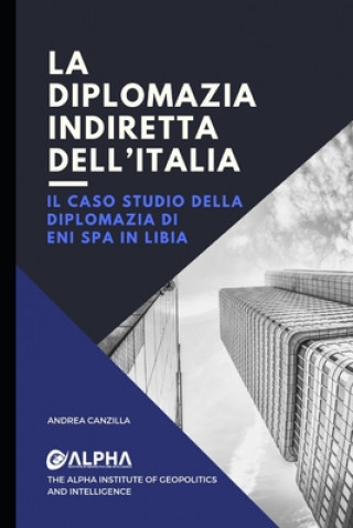 Carte La Diplomazia Indiretta Dell' Italia: Il caso studio della diplomazia di Eni Spa in Libia Andrea Canzilla