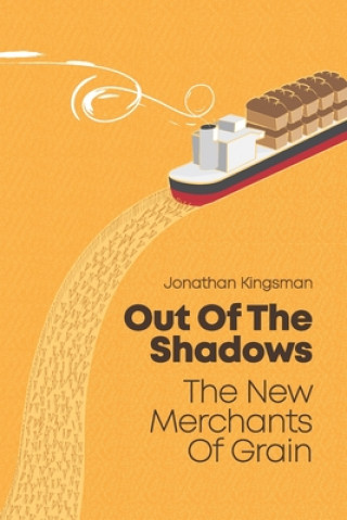 Kniha Out of the Shadows: The New Merchants of Grain Jonathan Charles Kingsman