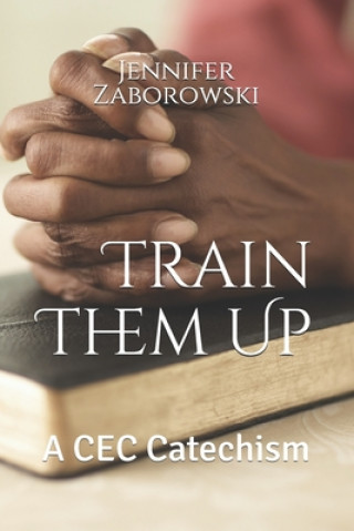 Knjiga Train Them Up: A CEC Catechism Jennifer Pickurel Zaborowski Phd