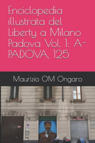 Kniha Enciclopedia illustrata del Liberty a Milano Padova Vol. 1: A-Padova, 125 Maurizio Om Ongaro