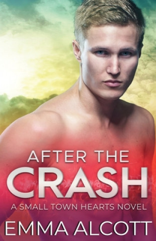 Carte After the Crash: A Small Town Hearts Novel Emma Alcott