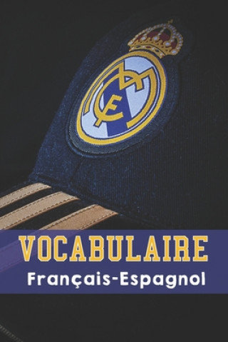 Kniha Vocabulaire Français - Espagnol: Carnet format 15,2 x 22,9 cm - 100 pages double colonnes - Spécial Real Madrid Hablo Espanol