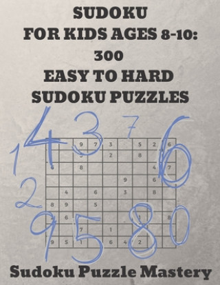 Carte Sudoku For Kids Ages 8-10: 300 Easy to Hard Sudoku Puzzles Sudoku Puzzle Mastery