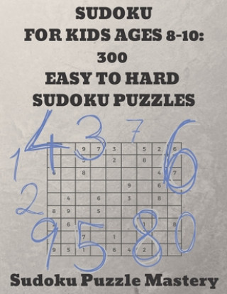 Könyv Sudoku For Kids Ages 8-10: 300 Easy to Hard Sudoku Puzzles Sudoku Puzzle Mastery