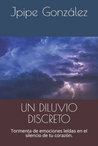 Kniha Un Diluvio Discreto: Tormenta de emociones leídas en el silencio de tu corazón. Jpipe Gonzalez