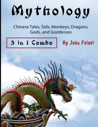 Kniha Mythology: Chinese Tales, Tails, Monkeys, Dragons, Gods, and Goddesses John Feisel