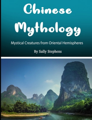 Kniha Chinese Mythology: Mystical Creatures from Oriental Hemispheres Sally Stephens