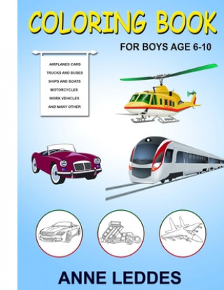 Könyv Coloring book for Boys: Cars, Trucks, Bikes, Planes, Boats, work Vehicles, Perfect Gift for Boys age 6-10 Anne Leddes