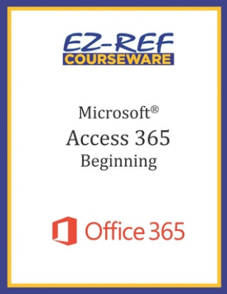 Kniha Microsoft Access 365 - Beginning: Instructor Guide (Black & White) Ez-Ref Courseware