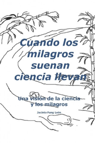 Kniha Cuando los milagros suenan ciencia llevan: Una visión de la ciencia y los milagros Jacinto Fung Leon
