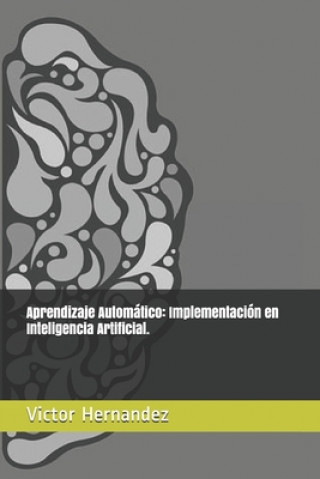 Kniha Aprendizaje Automático: Implementación en Inteligencia Artificial. Victor Hernandez