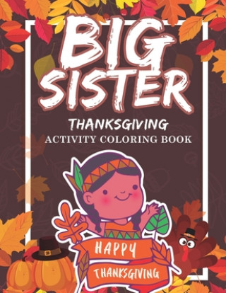 Könyv Big Sister Thanksgiving Activity Coloring Book: Holiday Gift Workbook for Girls Ages 2-4 with Tracing Shapes Letters and Numbers. Thanksgiving Theme E Marikz Publishing