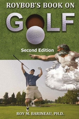 Knjiga Roybob's Book on Golf: : The Hucks, Bert Yancey, A Golfer's Divine Comedy, and A Religious Philosophy of Golf Roy M. Barineau