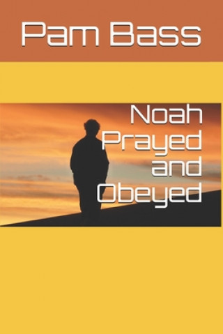 Knjiga Noah Prayed and Obeyed Pam Bass