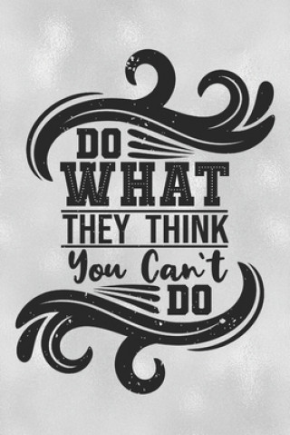 Knjiga Do What They Think You Can't Do: Feel Good Reflection Quote for Work - Employee Co-Worker Appreciation Present Idea - Office Holiday Party Gift Exchan Inspired Lines