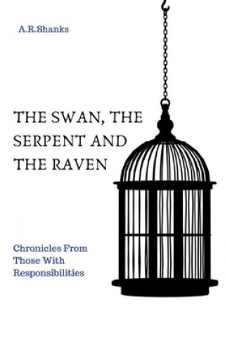 Kniha The Swan, The Serpent, and The Raven: Chronicles From Those with Responsibilities A. R. Shanks