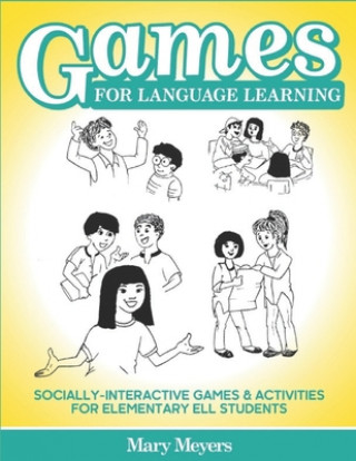 Könyv Games for Language Learning: Socially-Interactive Games and Activities for Elementary ELL Students Mary Meyers