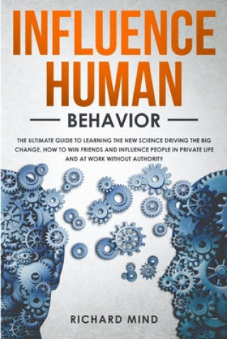 Książka Influence Human Behavior: The Ultimate Guide to Learning the New Science Driving the Big Change, How to Win Friends and Influence People in Priv Richard Mind