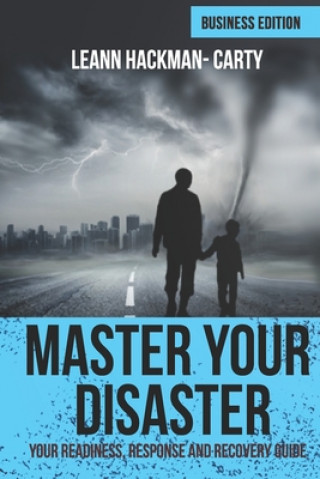 Könyv Master Your Disaster: Business Edition: Your Readiness, Response and Recovery Prep Guide Leann Hackman-Carty