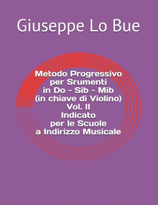 Könyv Metodo Progressivo per Srumenti in Do - Sib - Mib (in chiave di Violino) Vol. II - Indicato per le Scuole a Indirizzo Musicale Giuseppe Lo Bue