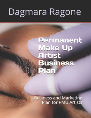 Kniha Permanent Make Up Artist Business Plan: Business and Marketing Plan for PMU Artists Dagmara Ragone