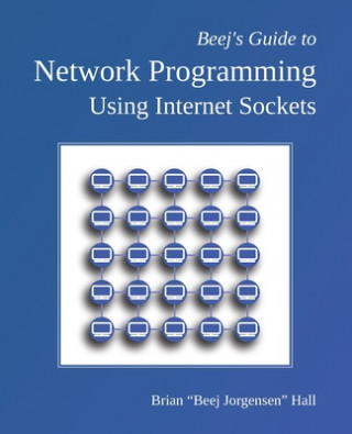 Könyv Beej's Guide to Network Programming: Using Internet Sockets Brian "beej Jorgensen" Hall