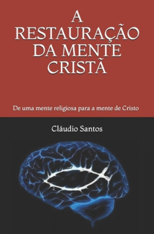 Knjiga A Restauraç?o Da Mente Crist?: De uma mente religiosa para a mente de Cristo Claudio Santos