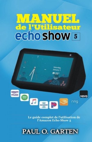 Книга Manuel de l'utilisateur Echo Show 5: Le guide complet de l'utilisation de l'Amazon Echo Show 5 Paul Garten