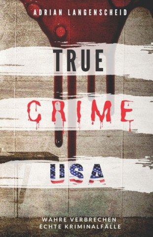Könyv TRUE CRIME USA I wahre Verbrechen - echte Kriminalfälle I Adrian Langenscheid: schockierende Kurzgeschichten aus dem wahren Leben Alexander Apeitos