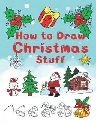 Könyv How To Draw Christmas Stuff: Step by Step Easy and Fun to learn Drawing and Creating Your Own Beautiful Christmas Coloring Book and Christmas Cards Jay T