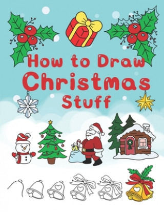 Książka How To Draw Christmas Stuff: Step by Step Easy and Fun to learn Drawing and Creating Your Own Beautiful Christmas Coloring Book and Christmas Cards Jay T