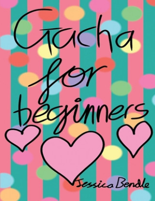 Könyv Gacha for beginners: Gacha Life Jessica Bendle