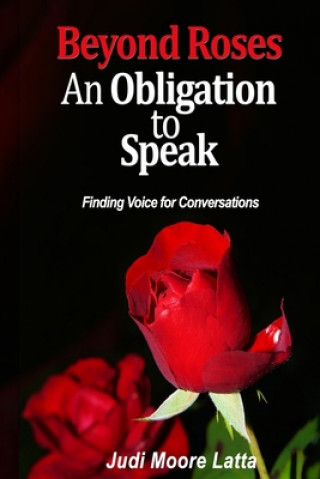 Könyv Beyond Roses -- An Obligation to Speak: Finding Voice for Conversations Judi Moore Latta