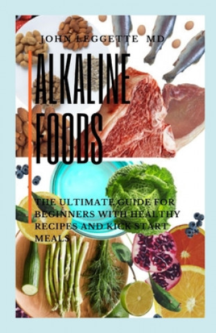 Knjiga Alkaline Foods: The ultimate guide for beginners with healthy recipes and kick start meals John Leggette MD