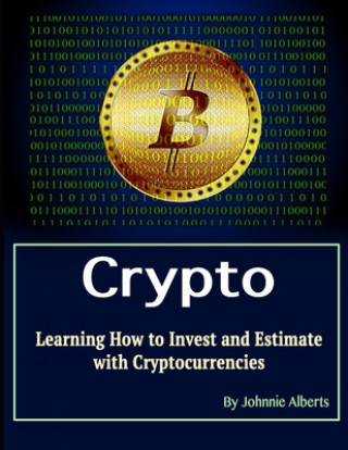 Könyv Crypto: Learning How to Invest and Estimate with Cryptocurrencies Johnnie Alberts