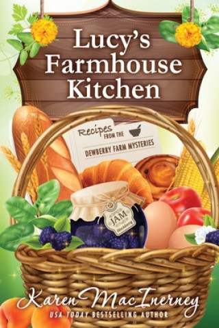 Könyv Lucy's Farmhouse Kitchen: Recipes from the Dewberry Farm Mysteries Karen Macinerney