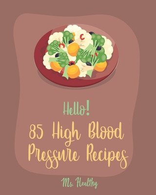 Könyv Hello! 85 High Blood Pressure Recipes: Best High Blood Pressure Cookbook Ever For Beginners [Thai Curry Recipe, Salsa And Tacos Cookbook, Low Fat Low Healthy