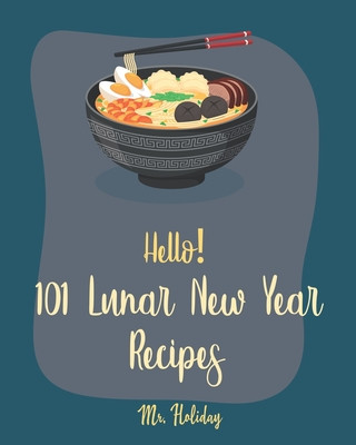Kniha Hello! 101 Lunar New Year Recipes: Best Lunar New Year Cookbook Ever For Beginners [Chinese Soup Cookbook, Homemade Noodle Cookbook, Chinese Dumpling Holiday